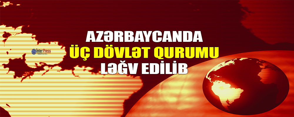 Azərbaycanda 3 dövlət qurumu ləğv edilib