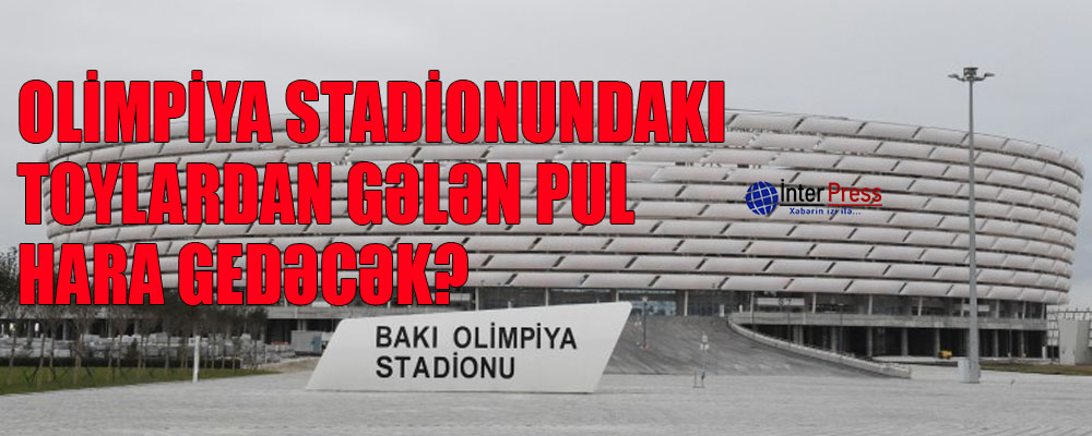 Olimpiya stadionundakı toylardan gələn pul hara gedəcək? (FOTO)
