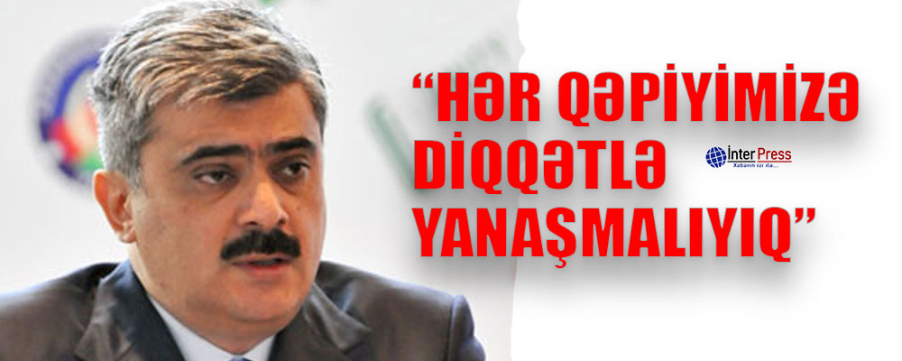 “Hər qəpiyimizə diqqətlə yanaşmalıyıq“
