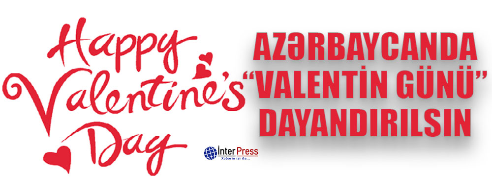 Azərbaycanda “Valentin günü“ dayandırılsın – TƏKLİF
