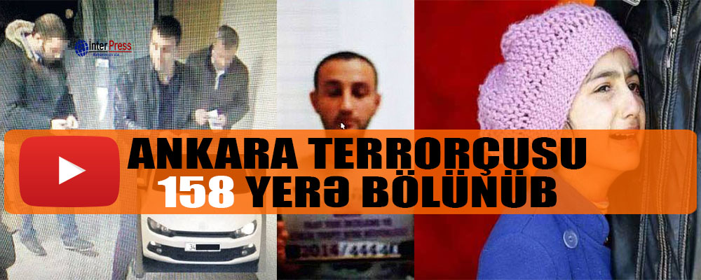 Ankarada terror törədən Salih Neccar 158 yerə bölünüb-VİDEO