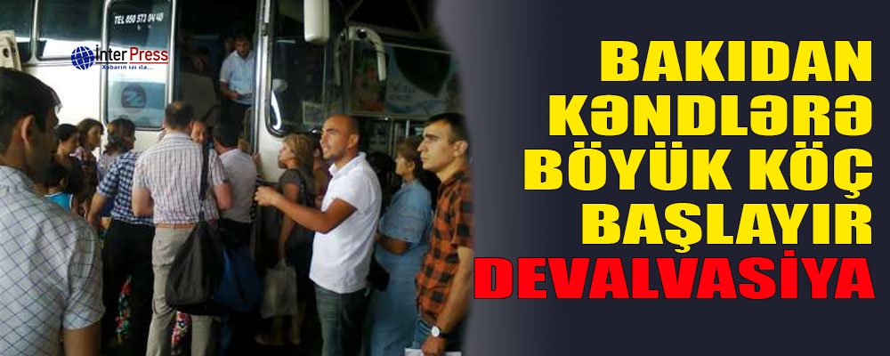 Bakıdan kəndlərə böyük köç başlayır – DEVALVASİYA