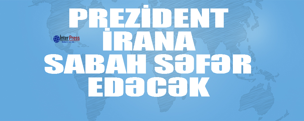 Azərbaycan prezidenti İrana sabah səfər edəcək