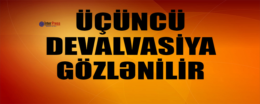 Azərbaycanda üçüncü devalvasiya gözlənilir