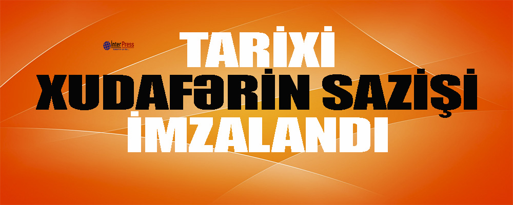 Tarixi “Xudafərin Sazişi” imzalandı