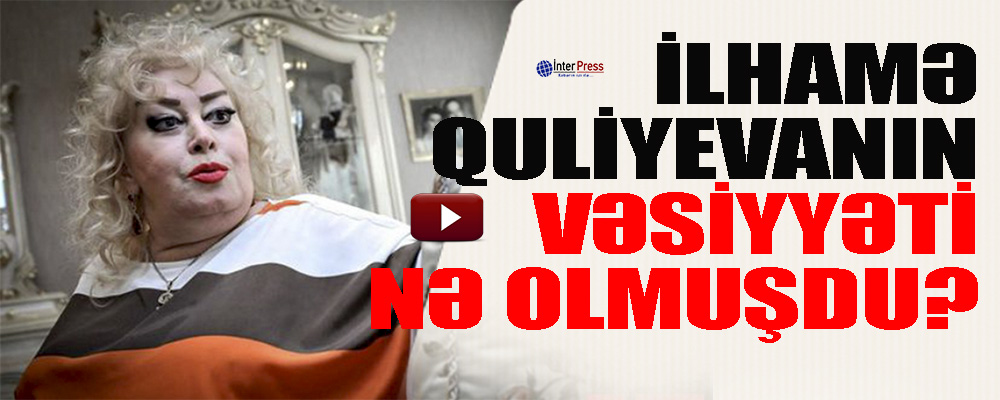 İlhamə Quliyevanın vəsiyyəti nə olmuşdu-VİDEO