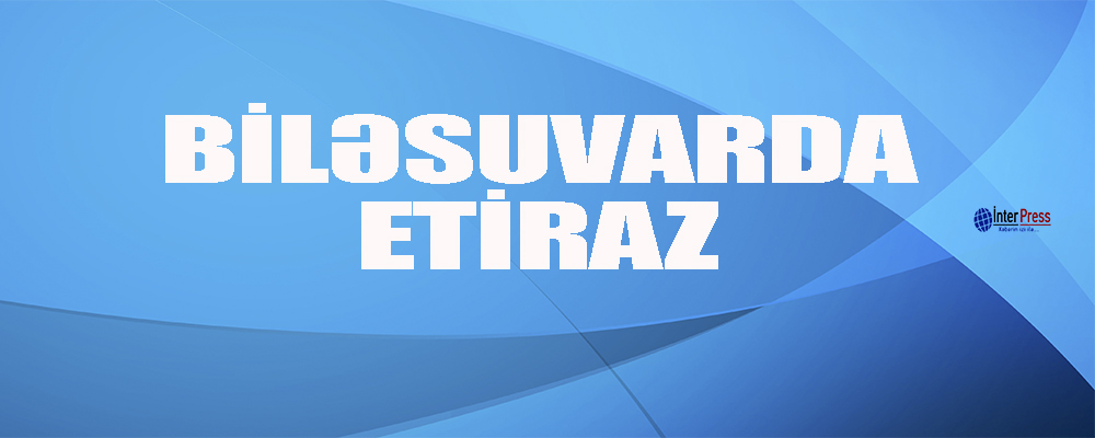 Biləsuvarda etiraz