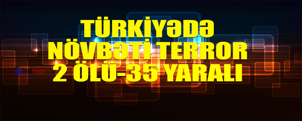 Türkiyədə növbəti terror – 2 ölü, 35 yaralı-VİDEO