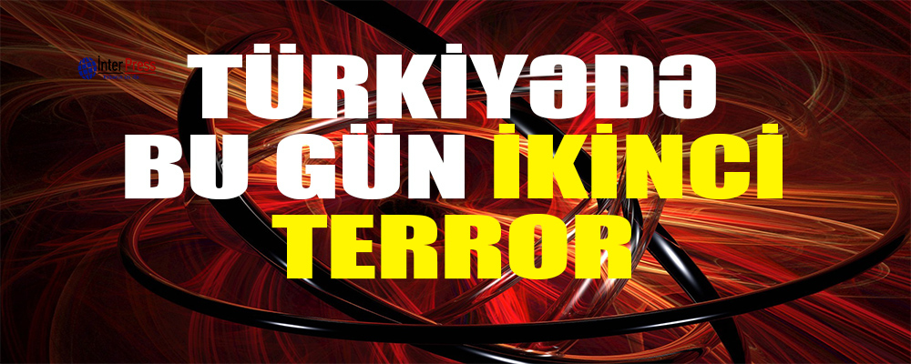 Türkiyədə bu gün ikinci terror