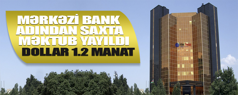 Mərkəzi Bankın adından saxta məktub yayıldı – Dollar 1.2 manat