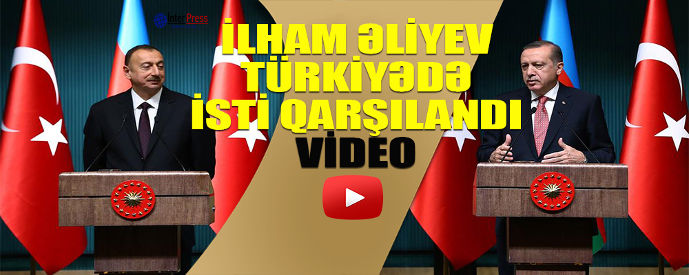 Prezident İlham Əliyev Türkiyədə isti qarşılandı – VİDEO