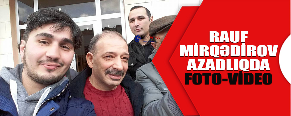 ​Rauf Mirqədirov azadlığa buraxıldı – VİDEO