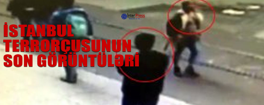 İstanbul terrorçusunun son görüntüləri – VİDEO