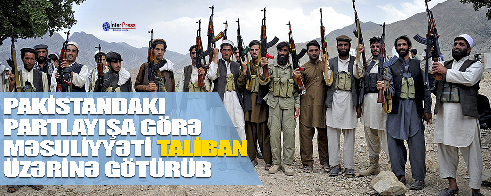 Pakistandakı partlayışa görə məsuliyyəti “Taliban“ üzərinə götürüb