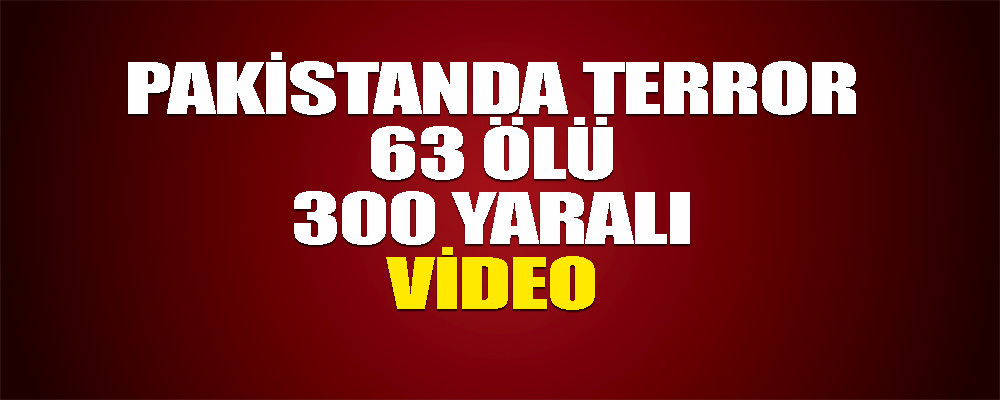 Pakistanda terror – 63 ölü, 300 yaralı – VİDEO