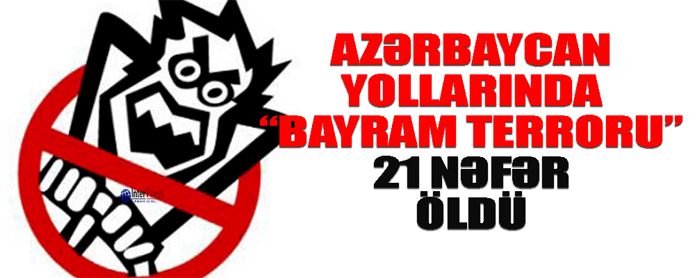 Azərbaycan yollarında “bayram terroru”: 21 nəfər öldü