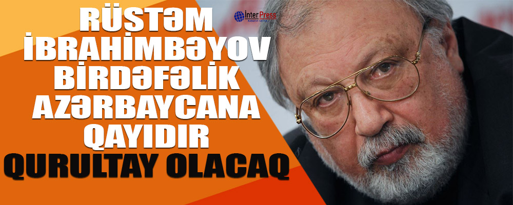 İbrahimbəyov Azərbaycana qayıdır – Qurultay olacaq