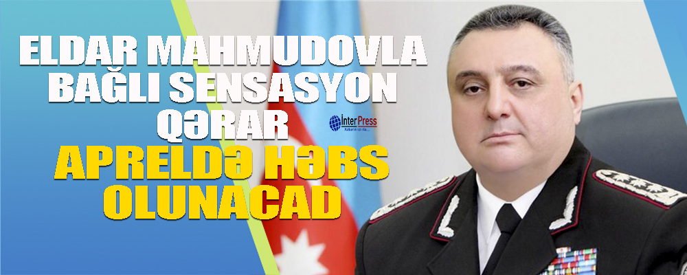 Eldar Mahmudovla bağlı sensasion qərar – “…apreldə həbs ediləcək”