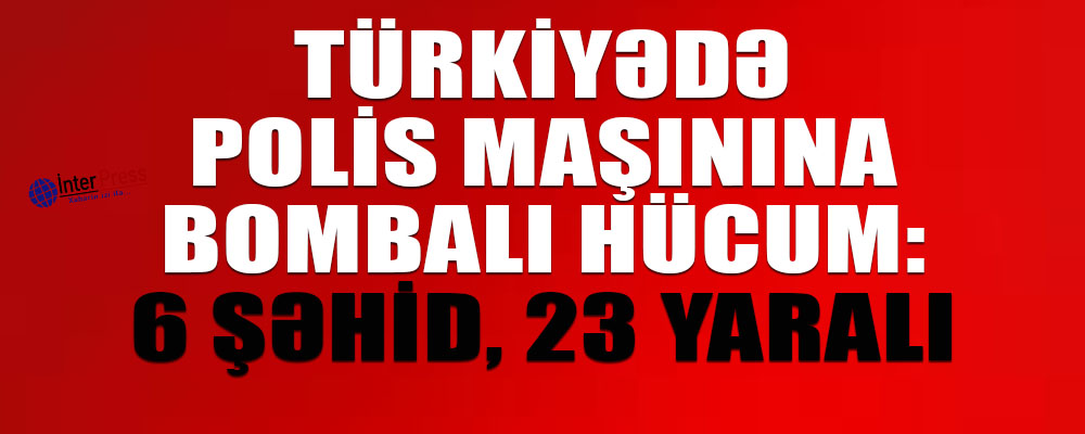 Türkiyədə polis maşınına bombalı hücum: 4 şəhid, 14 yaralı – VİDEO – YENİLƏNİB