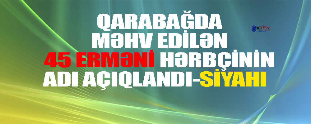 Qarabağda məhv edilən 45 erməni hərbçinin adı – ERMƏNİSTANDAN ETİRAF