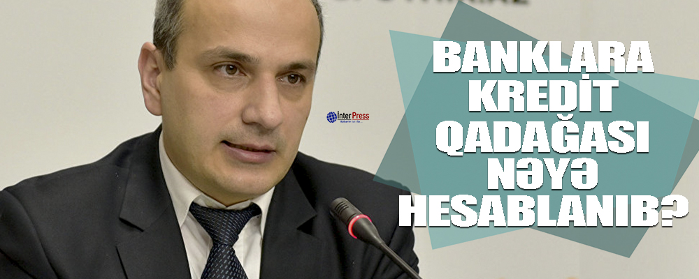 Banklara kredit qadağası nəyə hesablanıb?