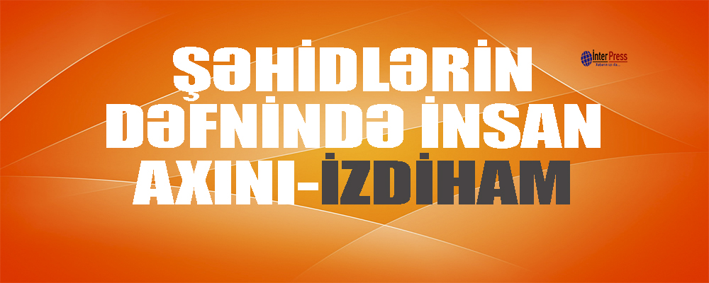 Şəhidlərin dəfnində insan seli – FOTOLAR