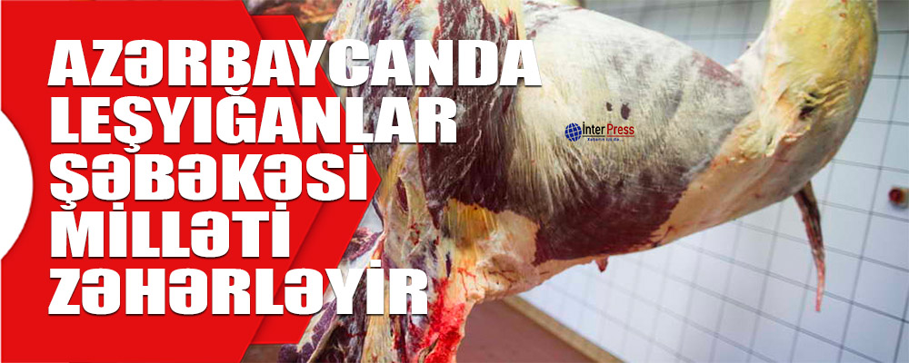 Azərbaycanda “Leşyığanlar şəbəkəsi” milləti zəhərləyir – şok faktlar