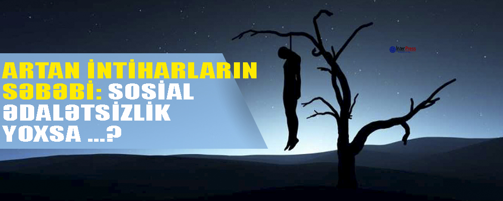 Artan intiharların səbəbi: sosial ədalətsizlik, yoxsa?