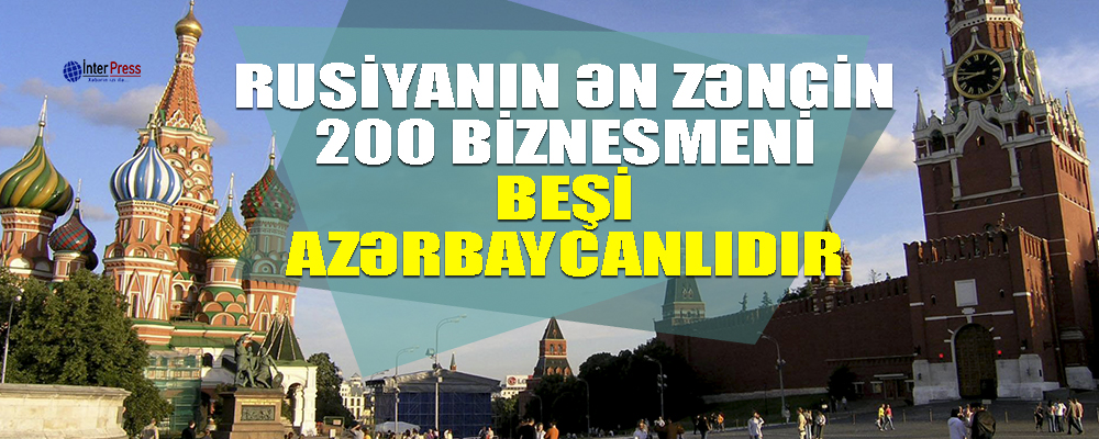 Rusiyanın ən zəngin 200 biznesmeni – beşi Azərbaycanlıdır