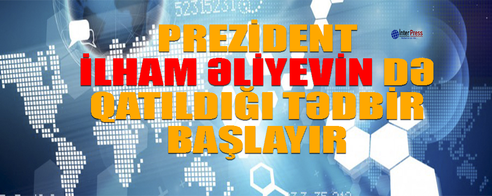 Prezident İlham Əliyevin də qatıldığı tədbir başlayır