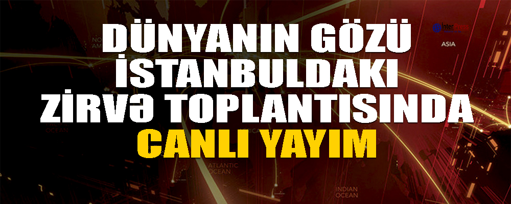 Dünyanın gözü İstanbulda – İƏT Zirvəsi -Azərbaycana dəstək – CANLI YAYIM