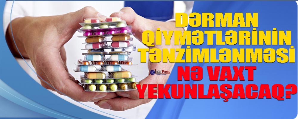 Dərman qiymətlərinin tənzimlənməsi nə vaxt yekunlaşacaq?