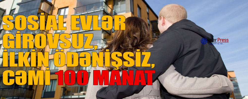 Sosial evlər — Girovsuz, ilkin ödənişsiz, aylıq cəmi 100 manat – VİDEO