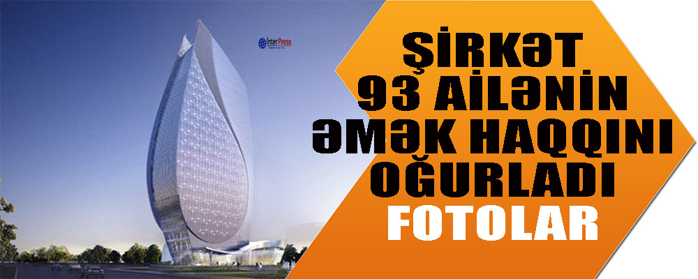 Şirkət 93 ailənin əmək haqqını oğurladı -FOTOLAR