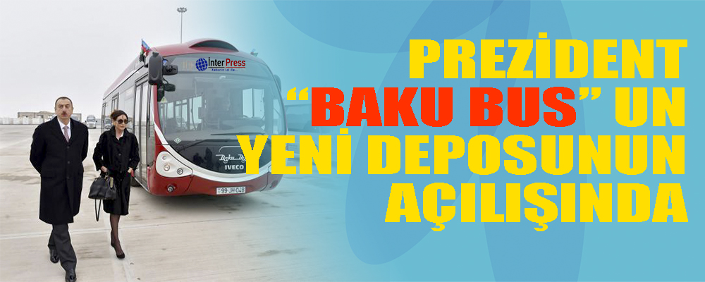 Prezident “BakuBus”un yeni deposunun açılışında