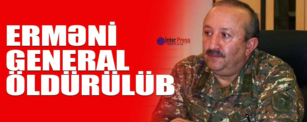 Erməni general öldürülüb – Rəsmən təsdiqləndi