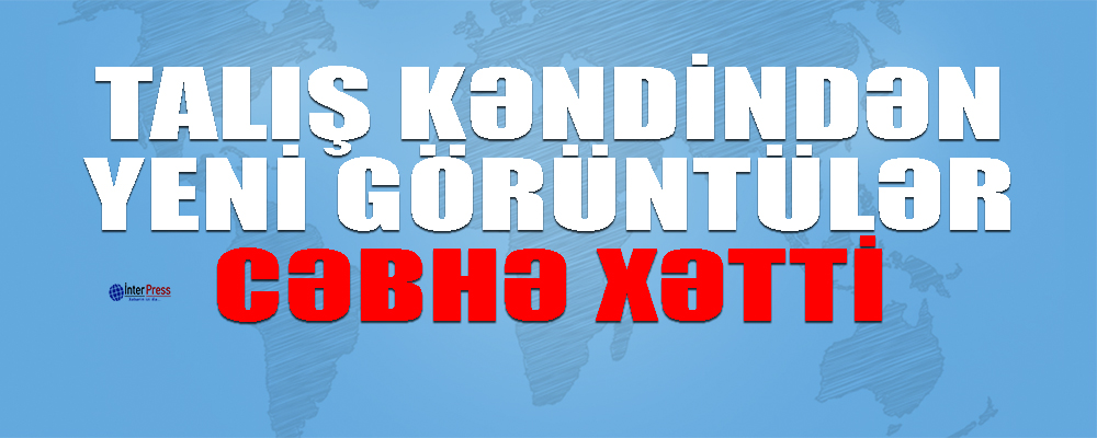 Cəbhə xətti – Talış kəndindən yeni görüntülər -VİDEO