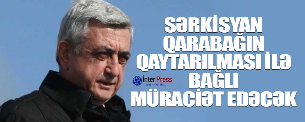 Sərkisyan Qarabağın qaytarılması ilə bağlı müraciət edəcək