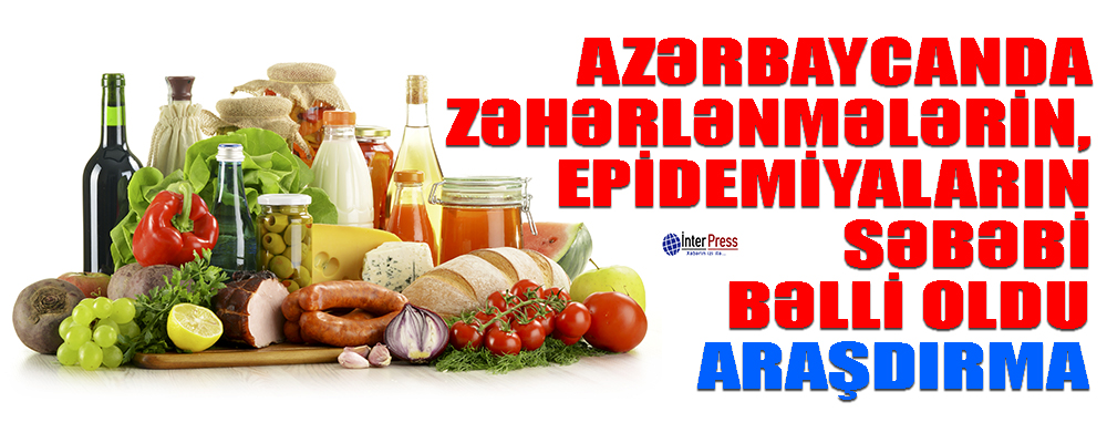 Azərbaycanda zəhərlənmələrin, epidemiyaların səbəbi bəlli oldu-ARAŞDIRMA