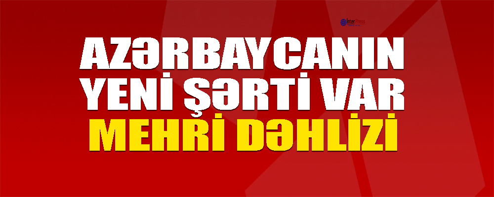 Azərbaycanın yeni şərti var – Mehri dəhlizi