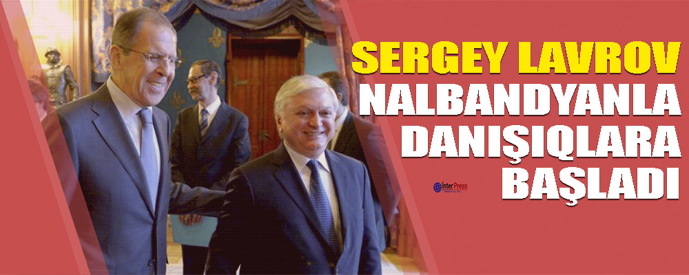 Lavrov Nalbandyanla danışıqlara BAŞLADI