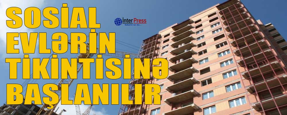 Sosial evlərin tikintisinə başlanılır