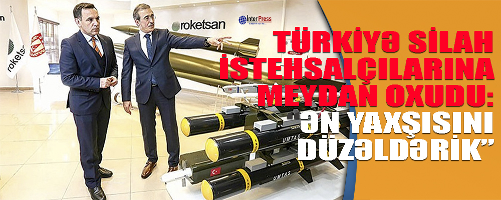 Türkiyə silah istehsalçılarına meydan oxudu: Ən yaxşısını düzəldərik