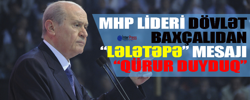 MHP lideri Dövlət Baxçalıdan “Lələtəpə“ mesajı – “Qürur duyduq”