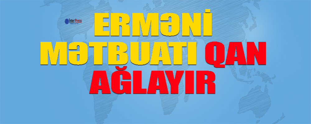 Erməni mətbuatı qan ağlayır