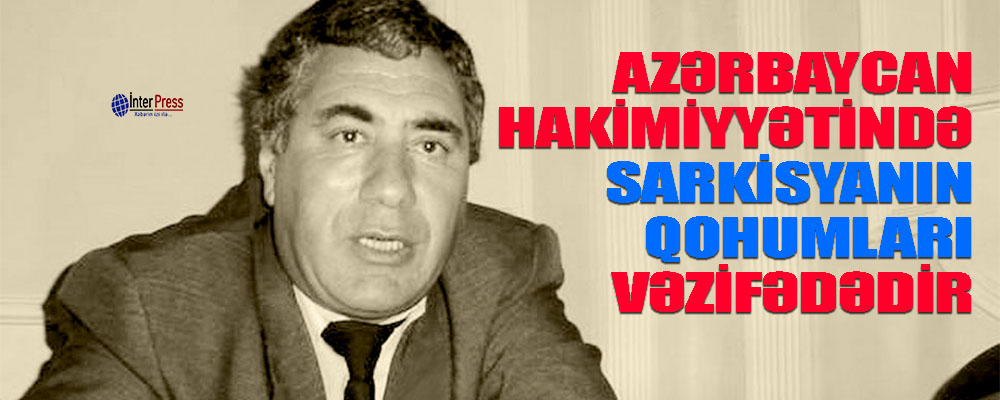 Azərbaycan hakimiyyətində Sarkisyanın qohumları vəzifədədir