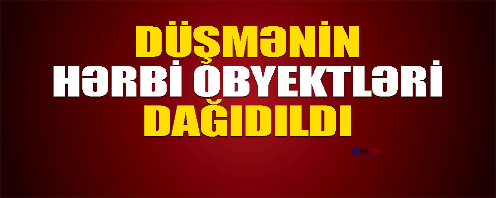 Düşmənin hərbi obyektləri dağıdıldı