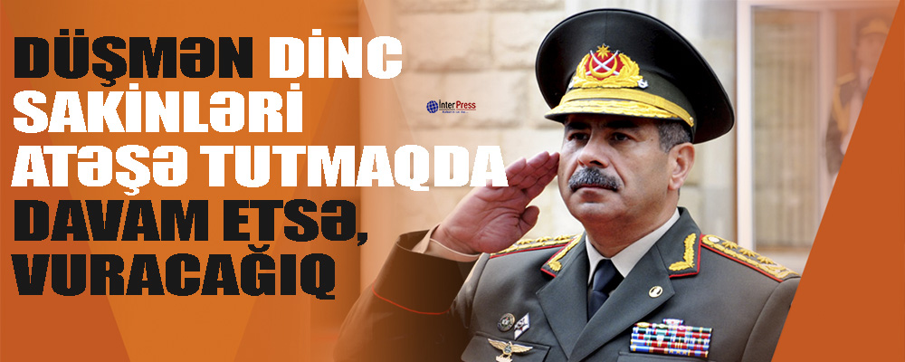 Müdafiə Nazirliyi: “Düşmən dinc sakinləri atəşə tutmaqda davam etsə, … vuracağıq”