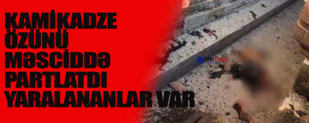 Kamikadze özünü məsciddə partlatdı: yaralananlar var – VİDEO