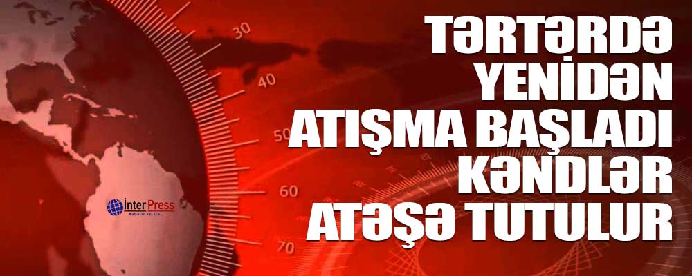 Tərtərdə yenidən atışma başladı
